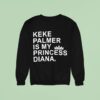 Keke Palmer Is My Princess Diana Sweatshirt