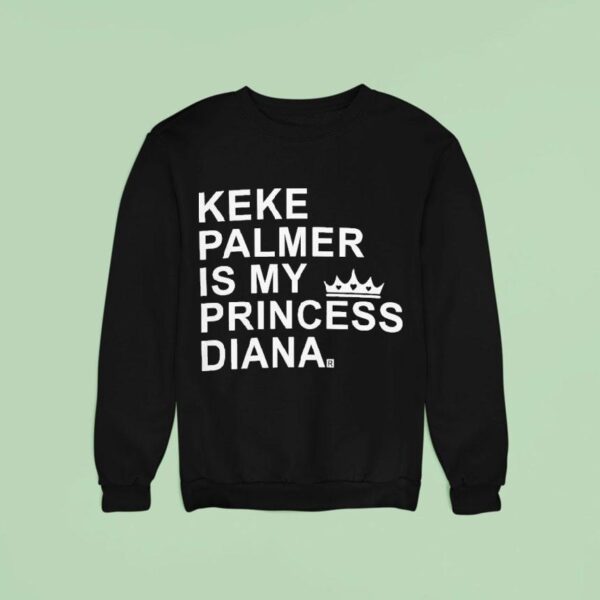 Keke Palmer Is My Princess Diana Sweatshirt