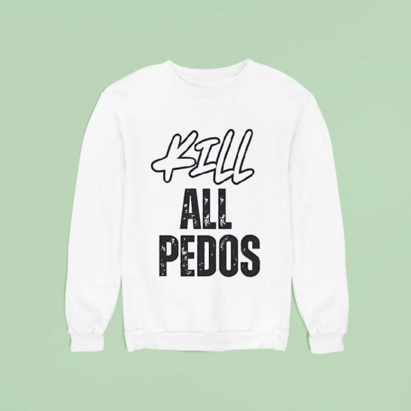 Kill All Pedos Sweatshirt