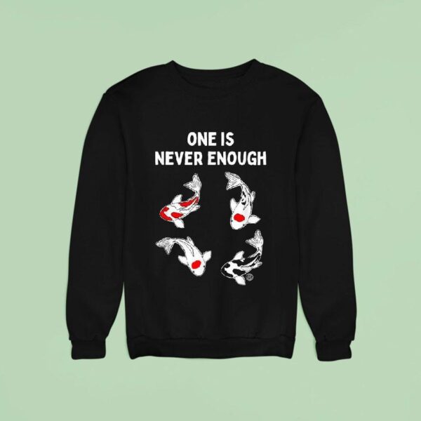Koi Fish One Is Never Enough Sweatshirt