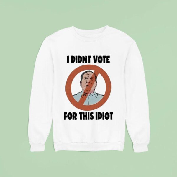 Lae Timtimebroy I Didn T Vote For This Idio Sweatshirt