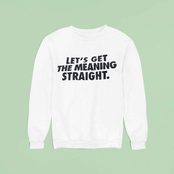 Let S Get The Meaning Straigh Sweatshirt