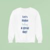Let S Make Today A Great Day Sweatshirt
