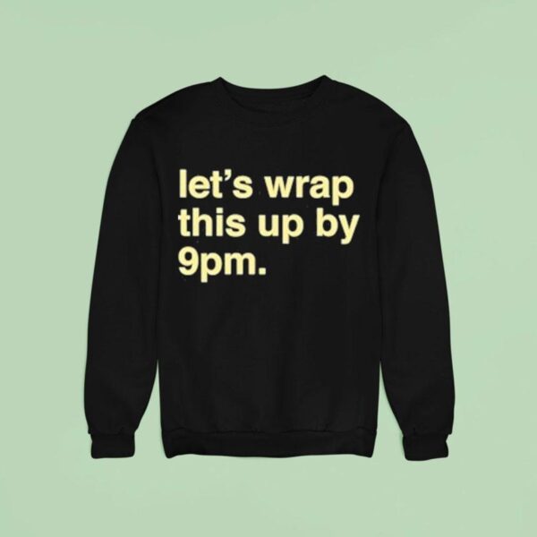 Let S Wrap This Up By Pm Sweatshirt