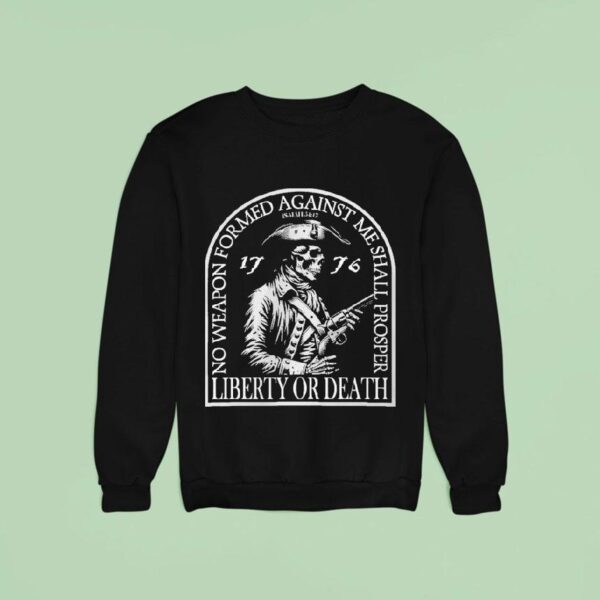 Liberty Or Death No Weapon Formed Against Me Shall Prosper Skull Patriot Sweatshirt