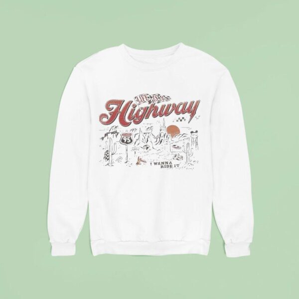 Life Is A Highway I Wanna Ride I Sweatshirt