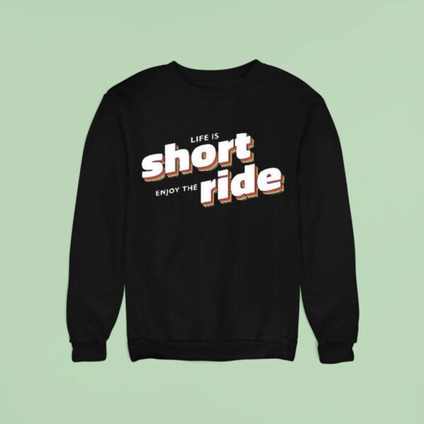 Life Is Short Enjoy The Ride Kimberly Akimbo Sweatshirt