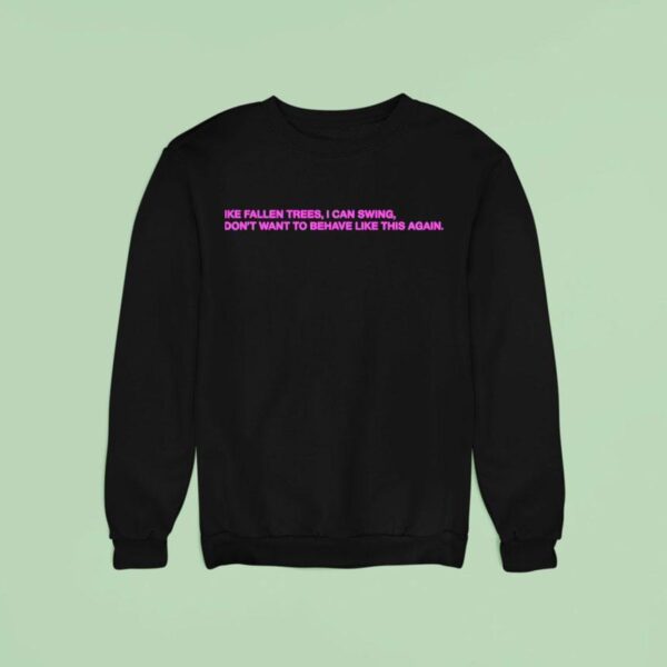 Like Fallen Trees I Can Swing I Don T Want To Behave Like This Again Sweatshirt