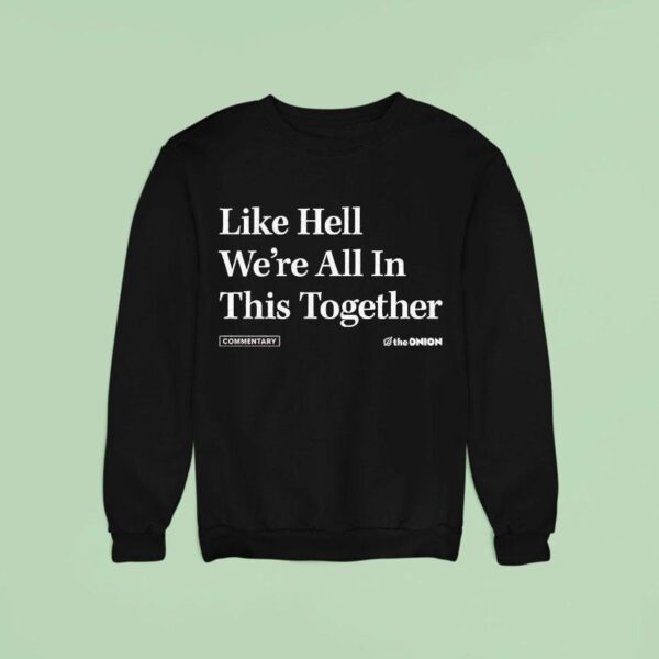 Like Hell Were All In This Together Commentary The Onion Sweatshirt