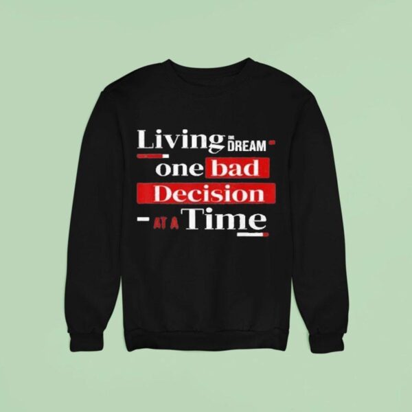 Living The Dream One Bad Decision At A Time Sweatshirt