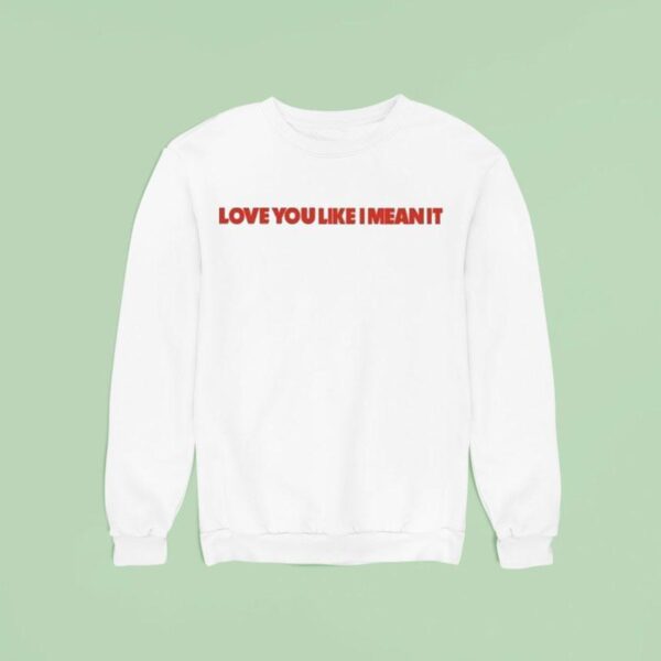 Lizzy Mcalpine Love You Like I Mean I Sweatshirt