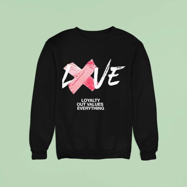 Love Loyalty Out Values Everything Sweatshirt