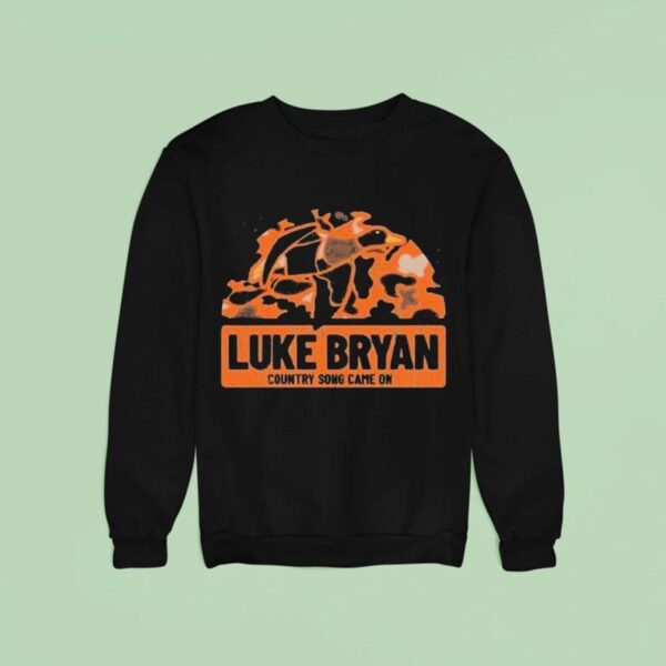 Luke Bryan Country Song Came On Camo Sweatshirt
