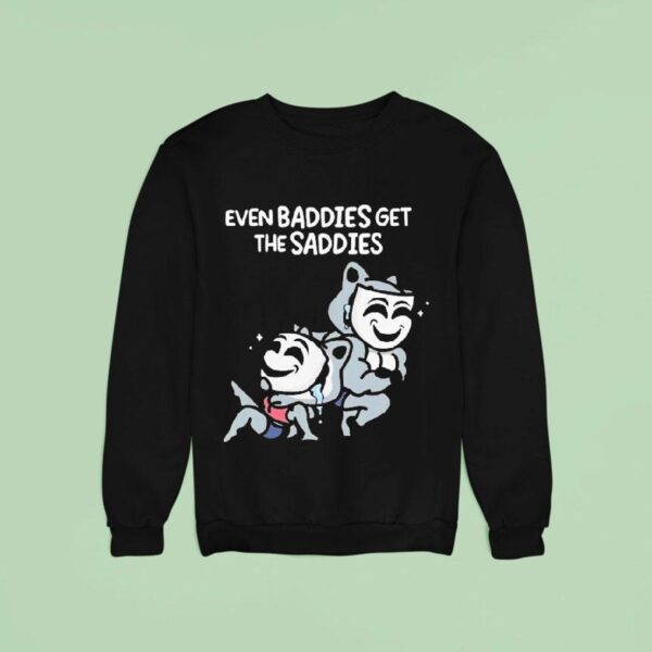 Mandatoryfunday Even Baddies Get The Saddies Sweatshirt