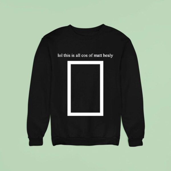Matty Lol This Is All Cos Of Matt Healy Sweatshirt