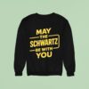 May The Schwartz Be With You Style Star Wars Sweatshirt