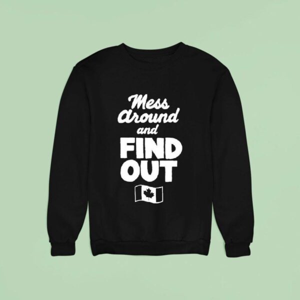 Mess Around And Find Out Canada Sweatshirt