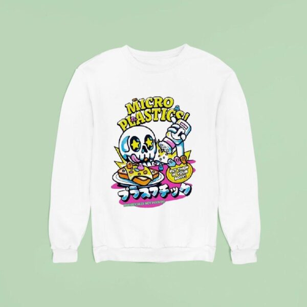 Micro Plastics Put Them In Your Body Technically Not Poison Sweatshirt