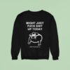 Might Just Fuck Shit Up Today Holy Frog Father Sweatshirt