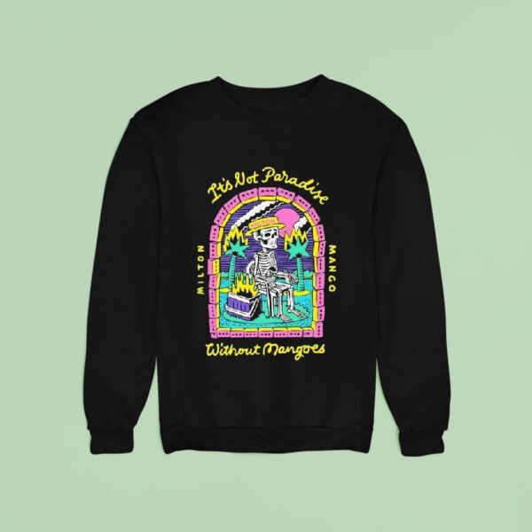 Milton Mango It S Lot Paradise Without Mangoes No Mangoes In Paradise Skeleton Sweatshirt