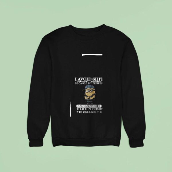 Minion I Avoid Shit Because My Temper Can Go From To Life In Prison In Seconds Sweatshirt