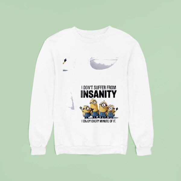 Minion I Don T Suffer From Insanity I Enjoy Every Minute Of I Sweatshirt