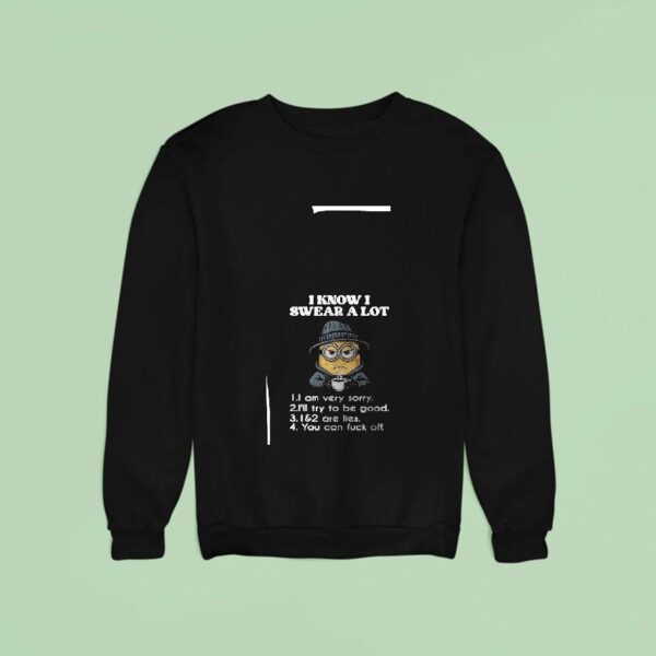 Minion I Know I Swear A Lot L Am Very Sorry L Ll Try To Be Good And Are Lies Sweatshirt