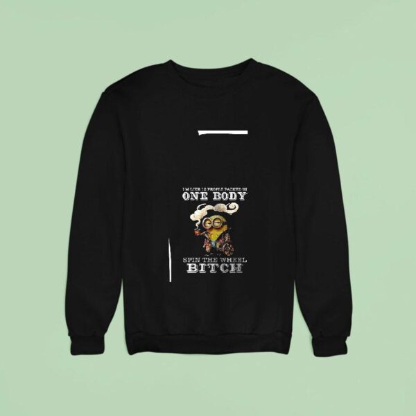 Minion I M Like People Packed In One Body Spin The Wheel Bitch Sweatshirt