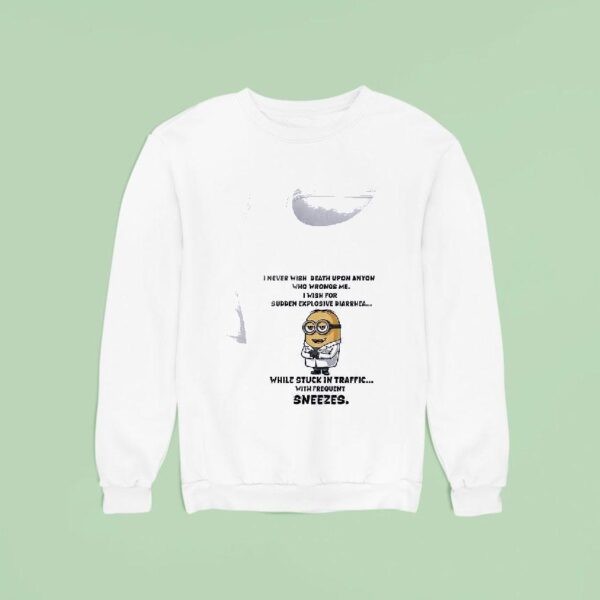 Minion I Never Wish Death Upon Anyone Who Wrongs Me Funny Sweatshirt