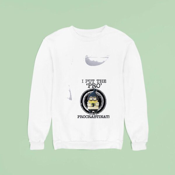Minion I Put The Pro In Procrastinate Sweatshirt