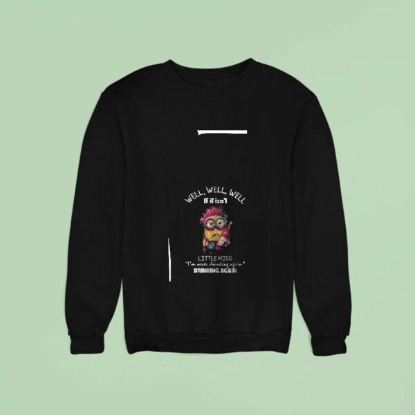 Minion Well Well Well If It Isn T Little Miss I M Never Drinking Again Drinking Again Sweatshirt