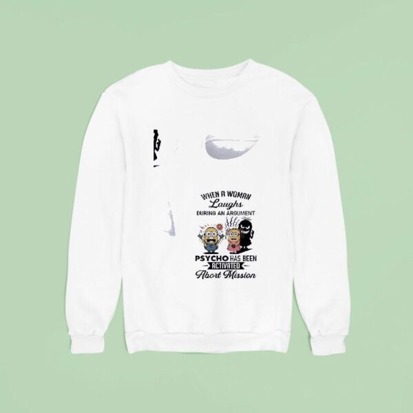 Minion When A Woman Laughs During An Argument Psycho Has Been Activated Abort Mission Funny Sweatshirt