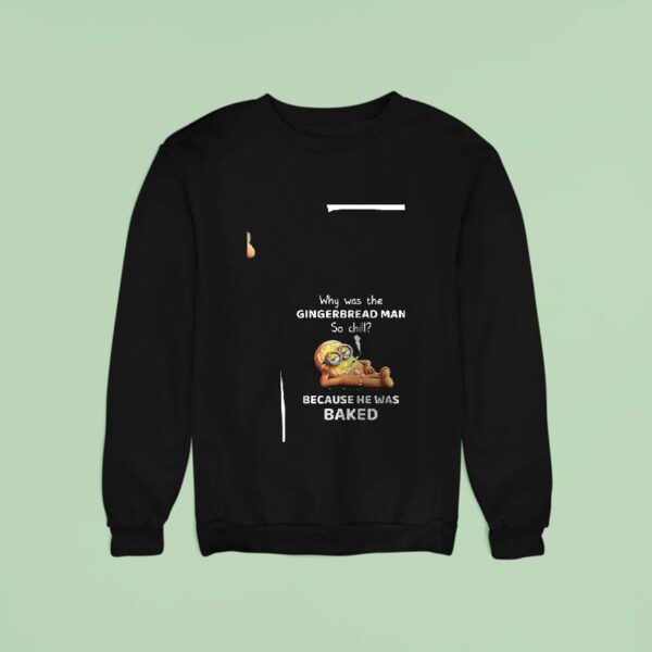 Minion Why Was The Gingerbread Man So Chill Because He Was Baked Funny Sweatshirt