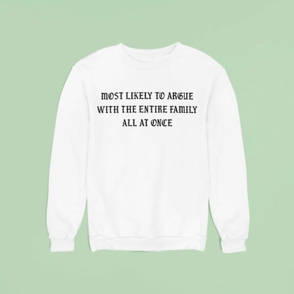 Most Likely To Argue With The Entire Family All At Once Sweatshirt