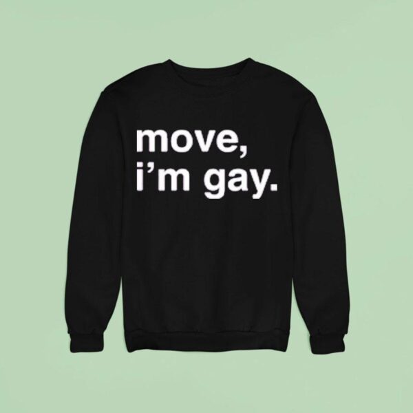 Move I M Gay Sweatshirt