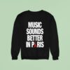 Music Sounds Better In Paris Sweatshirt