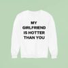 My Girlfriend Is Hotter Than You Sweatshirt