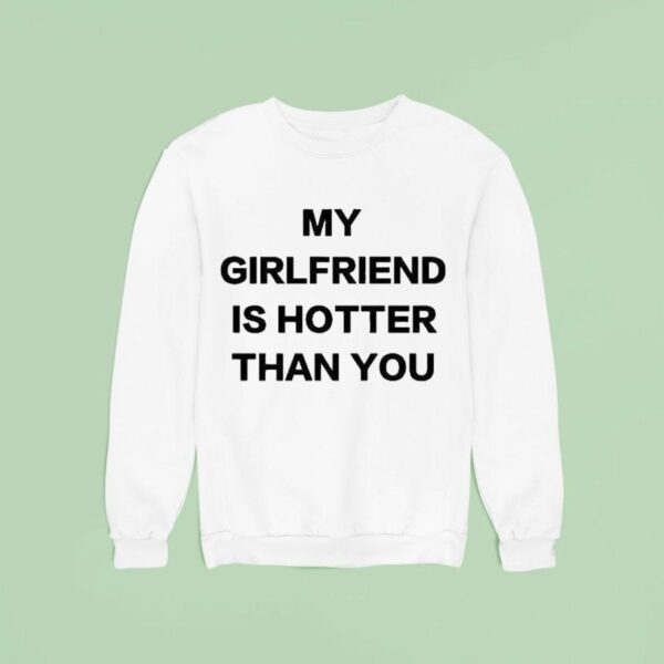 My Girlfriend Is Hotter Than You Sweatshirt