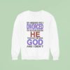 My Husband I Divorced For Religious Reasons He Thought He Was God And I Didn Sweatshirt