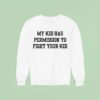 My Kid Has Permission To Fight Your Kid S Sweatshirt