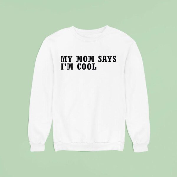 My Mom Says I M Cool Sweatshirt
