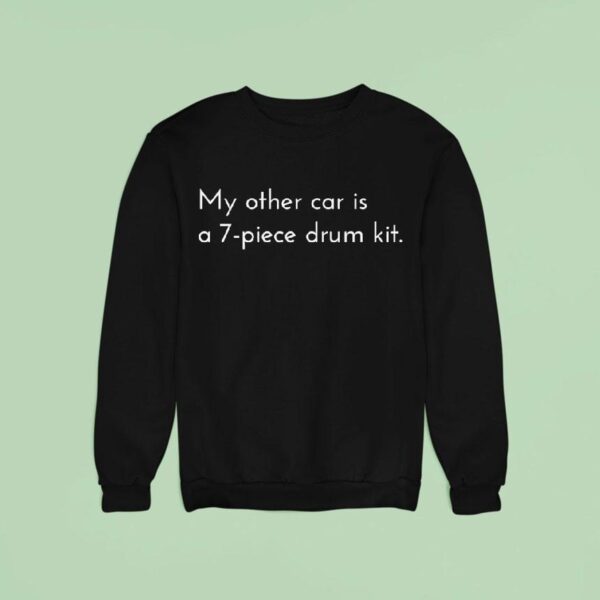 My Other Car Is A Piece Drum Ki Sweatshirt