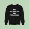 My Pronouns Are Fat Fuck New Sweatshirt