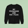 My Pronouns Are Fat Fuck Sweatshirt