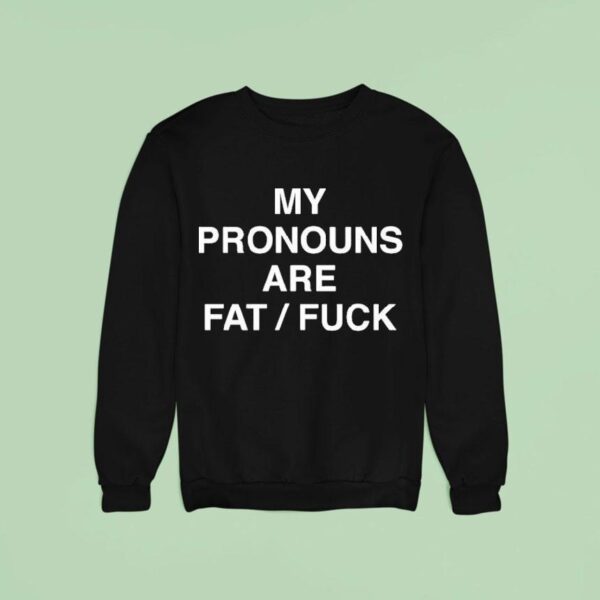 My Pronouns Are Fat Fuck Sweatshirt