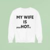 My Wife Is Psychotic Sweatshirt