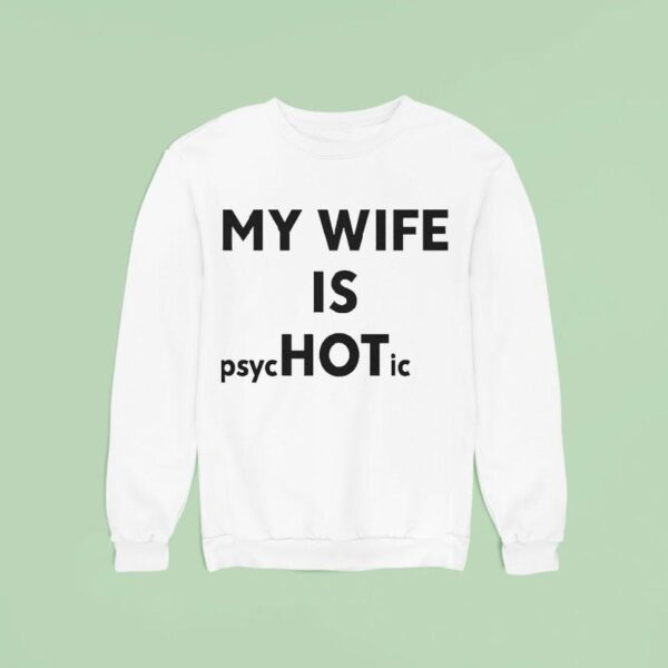 My Wife Is Psychotic Sweatshirt