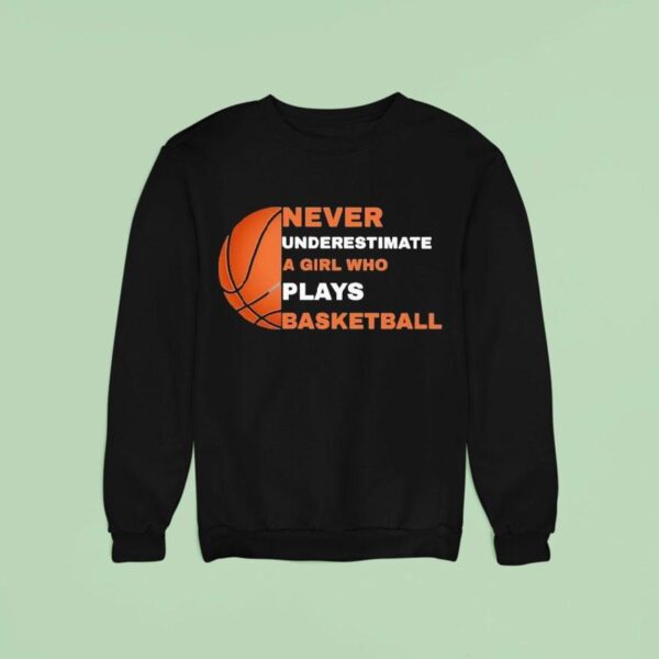 Never Underestimate A Girl Who Plays Basketball Sweatshirt