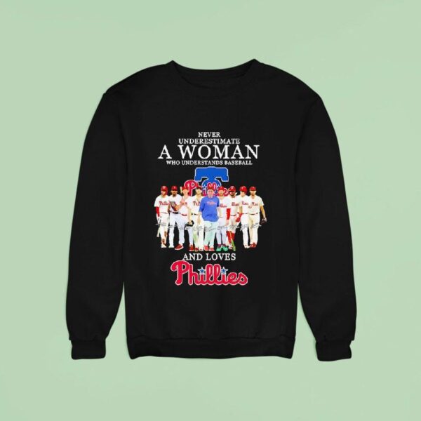 Never Underestimate A Woman Who Understands Baseball And Loves Philadelphia Phillies Sweatshirt