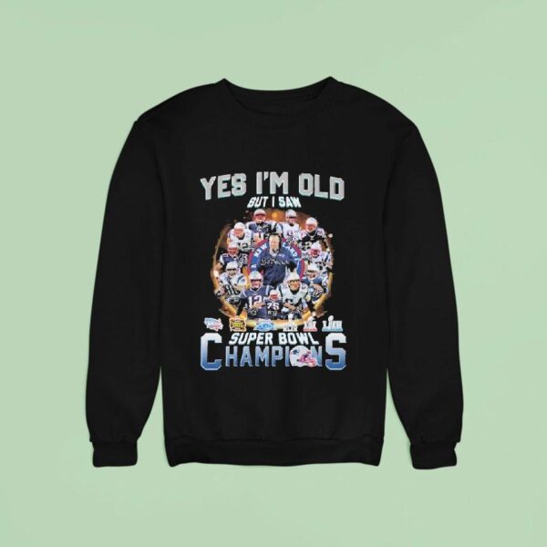 New England Patriots Yes I M Old But I Saw Super Bowl Champions Signatures Sweatshirt